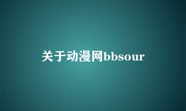 关于动漫网bbsour