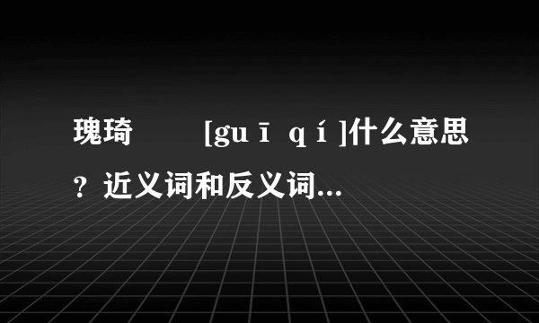 瑰琦   [guī qí]什么意思？近义词和反义词是什么？英文翻译是什么？