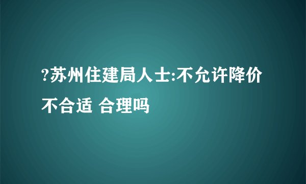 ?苏州住建局人士:不允许降价不合适 合理吗