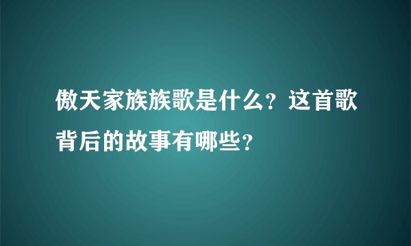 傲天家族族歌是什么？这首歌背后的故事有哪些？