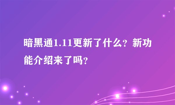 暗黑通1.11更新了什么？新功能介绍来了吗？
