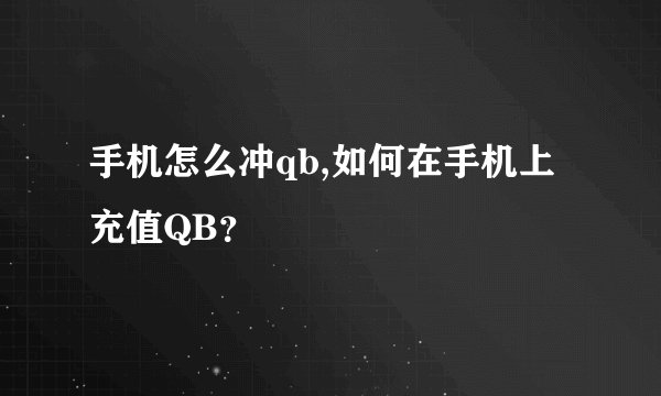 手机怎么冲qb,如何在手机上充值QB？