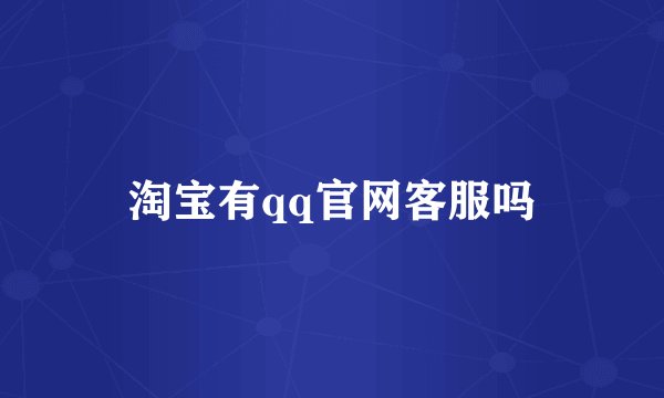 淘宝有qq官网客服吗