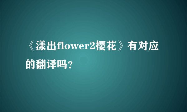 《漾出flower2樱花》有对应的翻译吗？