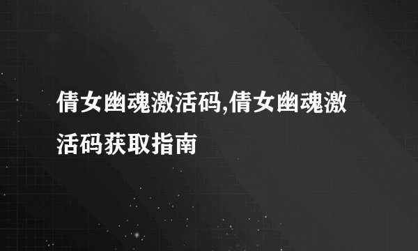 倩女幽魂激活码,倩女幽魂激活码获取指南