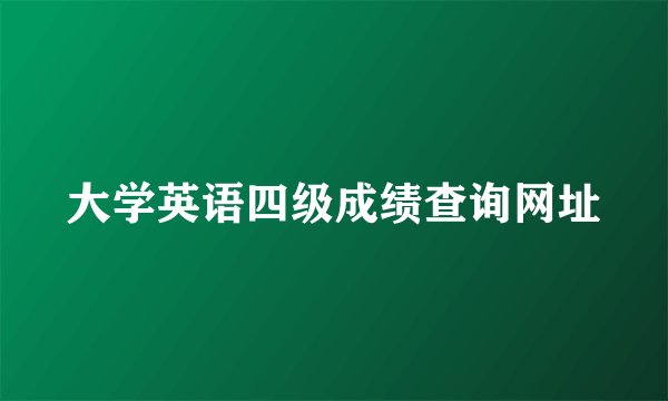 大学英语四级成绩查询网址