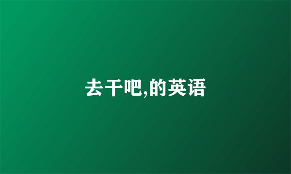 去干吧,的英语