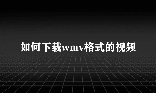 如何下载wmv格式的视频