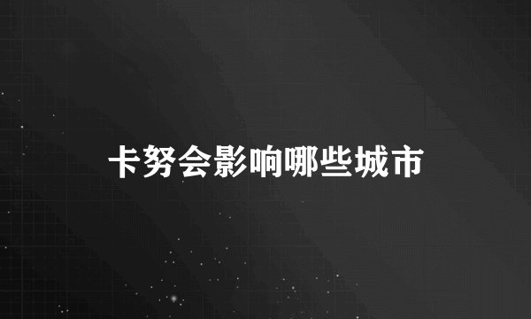卡努会影响哪些城市