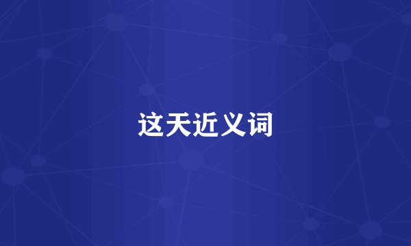 这天近义词