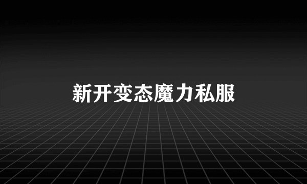 新开变态魔力私服