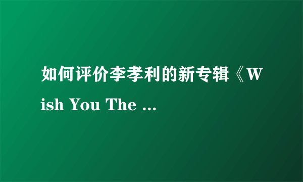 如何评价李孝利的新专辑《Wish You The Same》? - 知乎