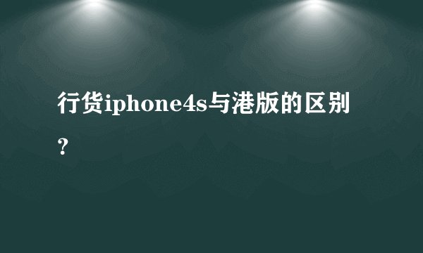 行货iphone4s与港版的区别？