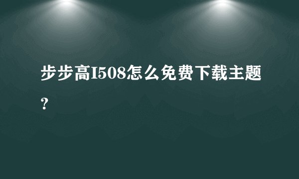 步步高I508怎么免费下载主题？