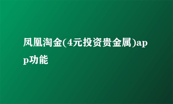 凤凰淘金(4元投资贵金属)app功能