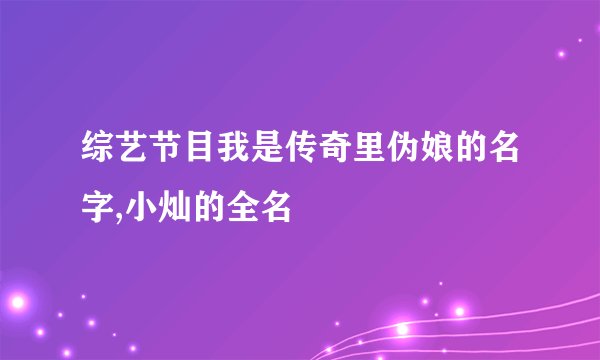 综艺节目我是传奇里伪娘的名字,小灿的全名