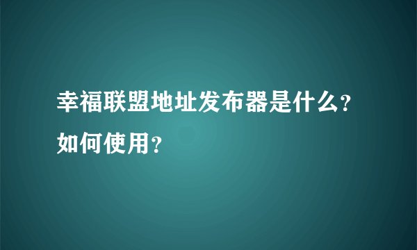 幸福联盟地址发布器是什么？如何使用？