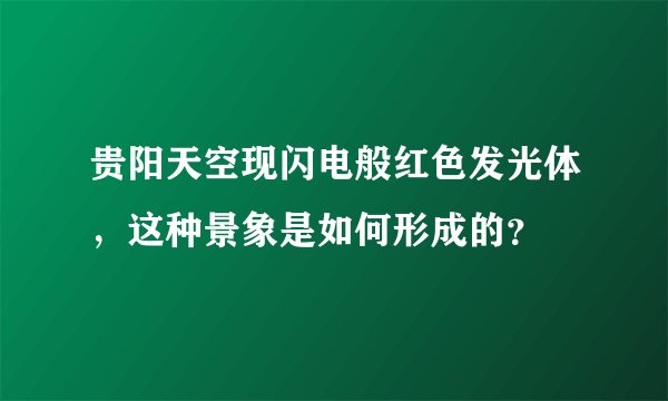 贵阳天空现闪电般红色发光体，这种景象是如何形成的？