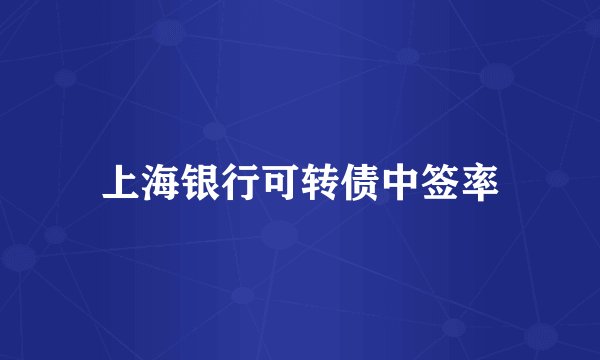 上海银行可转债中签率