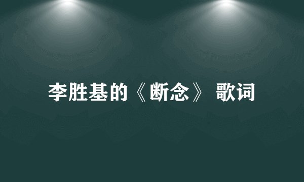 李胜基的《断念》 歌词