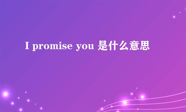 I promise you 是什么意思