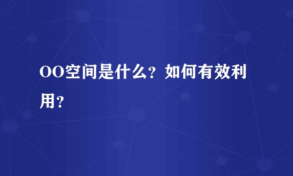 OO空间是什么？如何有效利用？