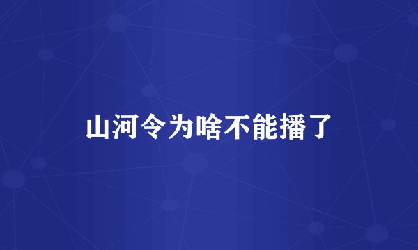 山河令为啥不能播了