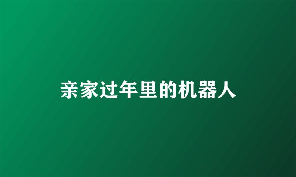亲家过年里的机器人