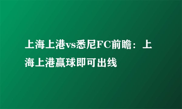 上海上港vs悉尼FC前瞻：上海上港赢球即可出线
