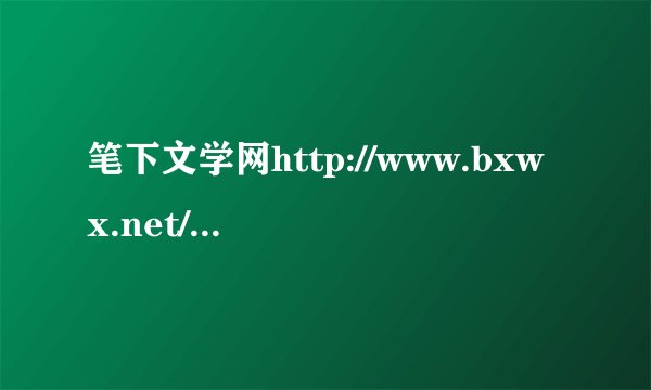 笔下文学网http://www.bxwx.net/换成什么了？？