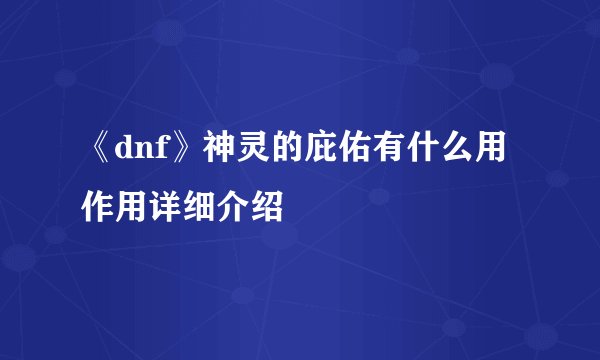 《dnf》神灵的庇佑有什么用 作用详细介绍