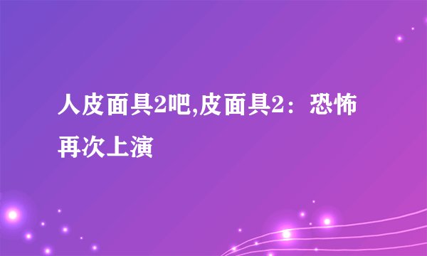 人皮面具2吧,皮面具2：恐怖再次上演
