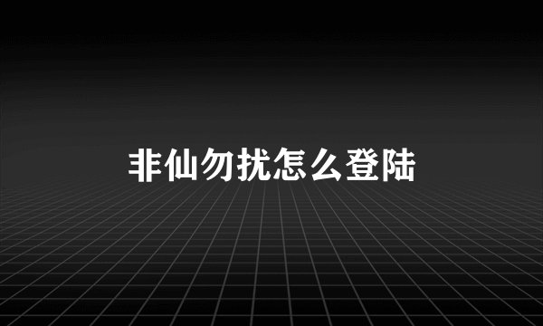 非仙勿扰怎么登陆