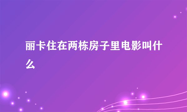 丽卡住在两栋房子里电影叫什么
