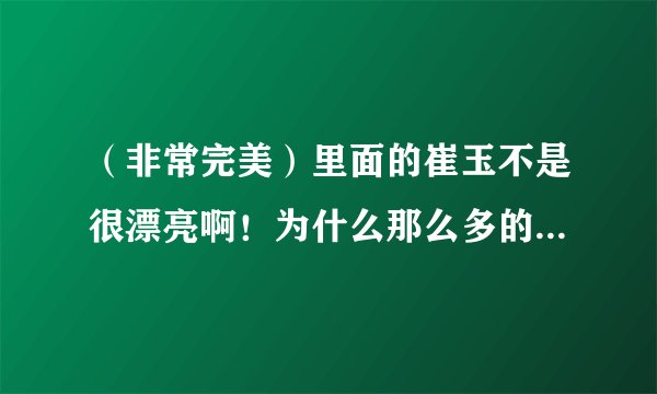 （非常完美）里面的崔玉不是很漂亮啊！为什么那么多的男生的喜欢她？