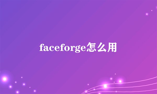 faceforge怎么用