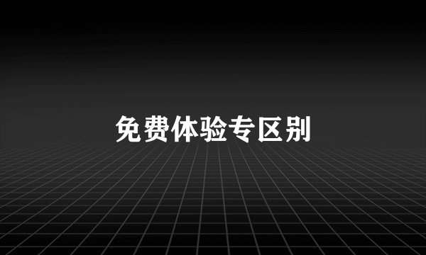 免费体验专区别