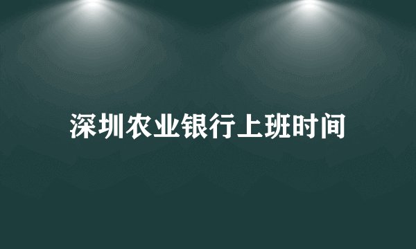 深圳农业银行上班时间