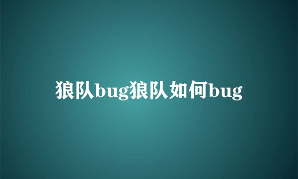 狼队bug狼队如何bug