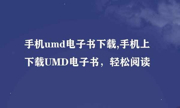 手机umd电子书下载,手机上下载UMD电子书，轻松阅读