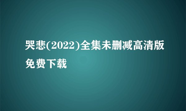 哭悲(2022)全集未删减高清版免费下载