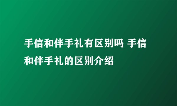 手信和伴手礼有区别吗 手信和伴手礼的区别介绍