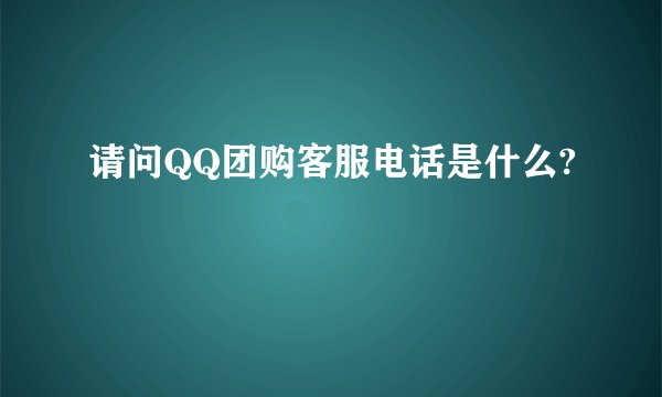 请问QQ团购客服电话是什么?