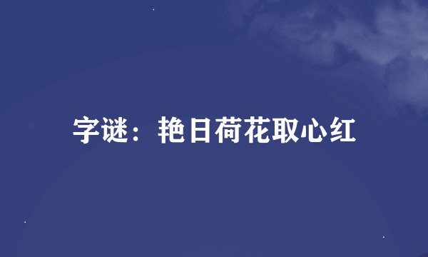 字谜：艳日荷花取心红