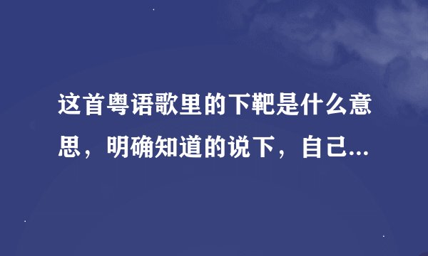 这首粤语歌里的下靶是什么意思，明确知道的说下，自己都不确定的就别说了