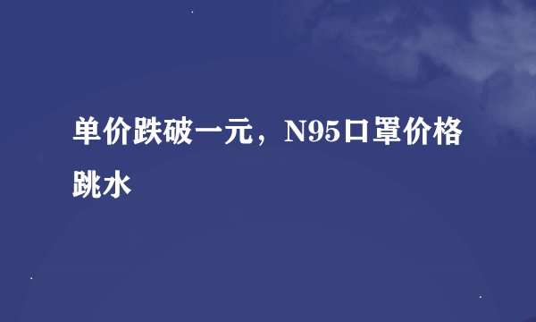 单价跌破一元，N95口罩价格跳水