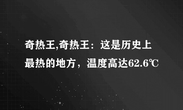奇热王,奇热王：这是历史上最热的地方，温度高达62.6℃