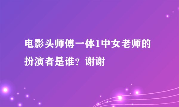 电影头师傅一体1中女老师的扮演者是谁？谢谢