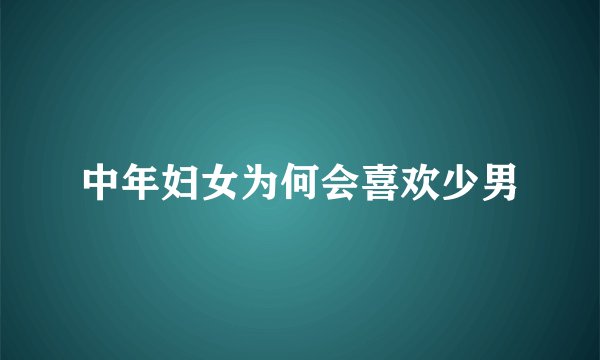 中年妇女为何会喜欢少男