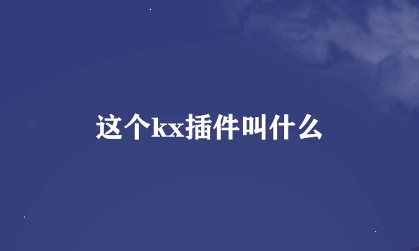这个kx插件叫什么
